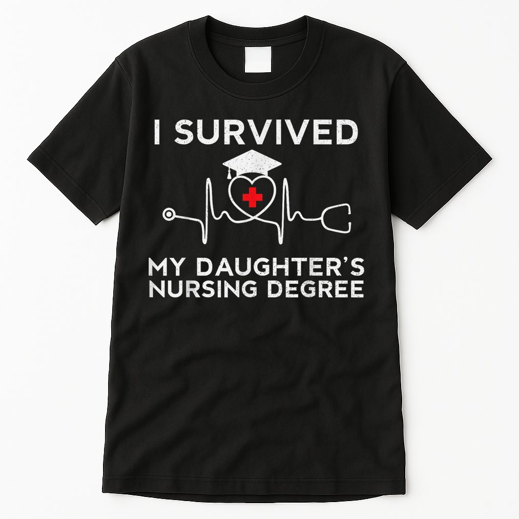 I survived My Daughter's Nursing Degree, Proud Mom Dad Nurse Tall T-Shirt