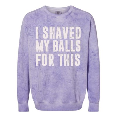 I Shaved My Balls For This Colorblast Crewneck Sweatshirt