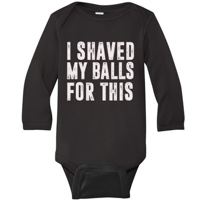 I Shaved My Balls For This Baby Long Sleeve Bodysuit