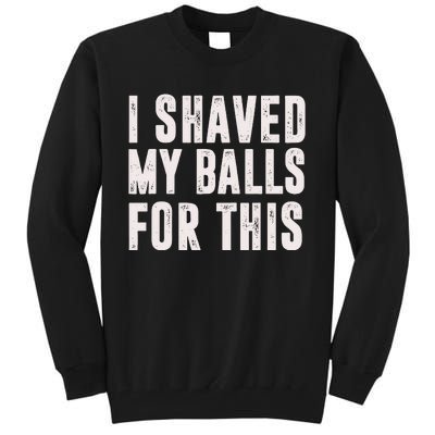 I Shaved My Balls For This Tall Sweatshirt