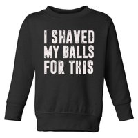 I Shaved My Balls For This Toddler Sweatshirt