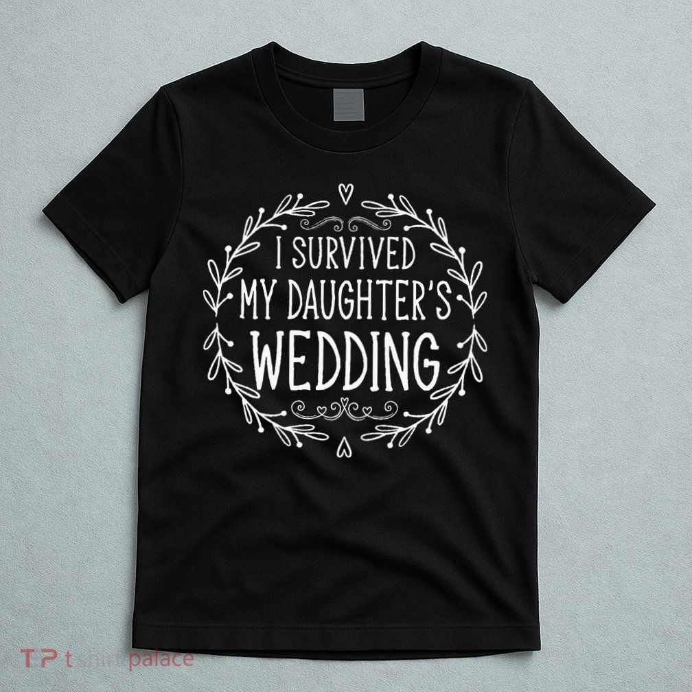 I Survived My Daughter's Wedding Beautiful Bride's Dad T-Shirt