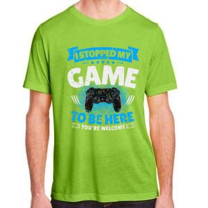 I Stopped My Game To Be Here Gaming Funny Video Gamer Meaningful Gift Adult ChromaSoft Performance T-Shirt