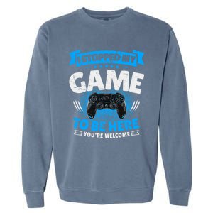 I Stopped My Game To Be Here Gaming Funny Video Gamer Meaningful Gift Garment-Dyed Sweatshirt