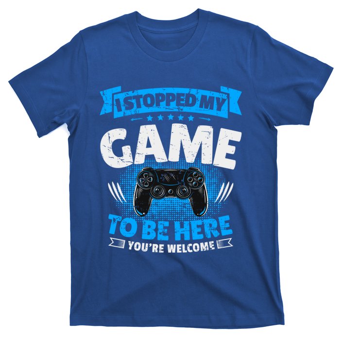 I Stopped My Game To Be Here Gaming Funny Video Gamer Meaningful Gift T-Shirt