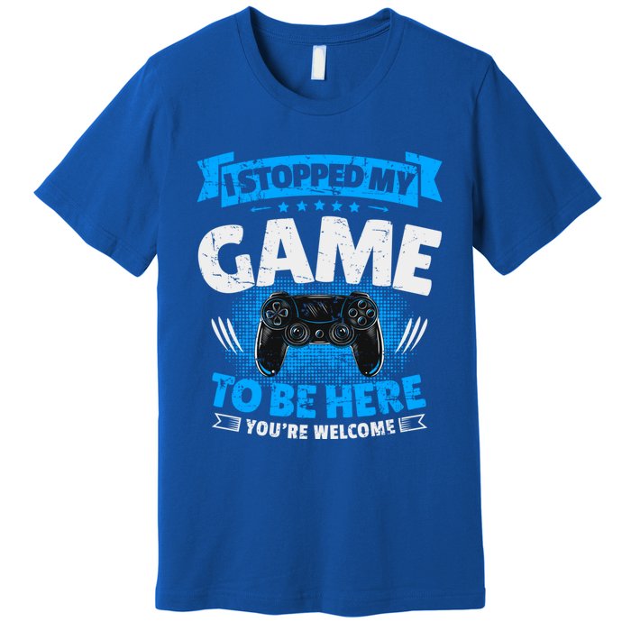 I Stopped My Game To Be Here Gaming Funny Video Gamer Meaningful Gift Premium T-Shirt