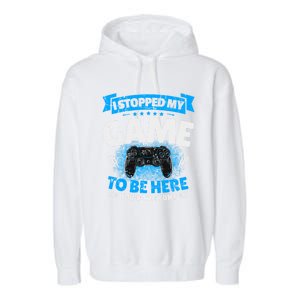 I Stopped My Game To Be Here Gaming Funny Video Gamer Meaningful Gift Garment-Dyed Fleece Hoodie