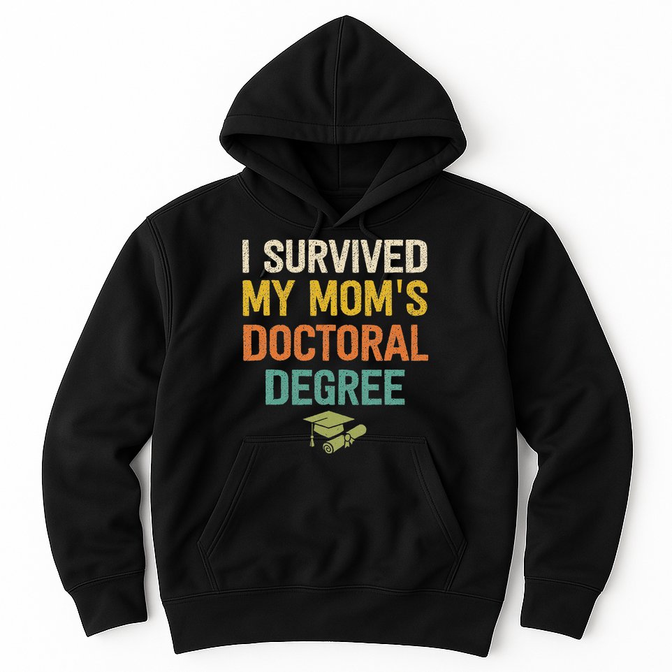 I Survived My Moms Doctoral Degree Doctorate Graduation Hoodie