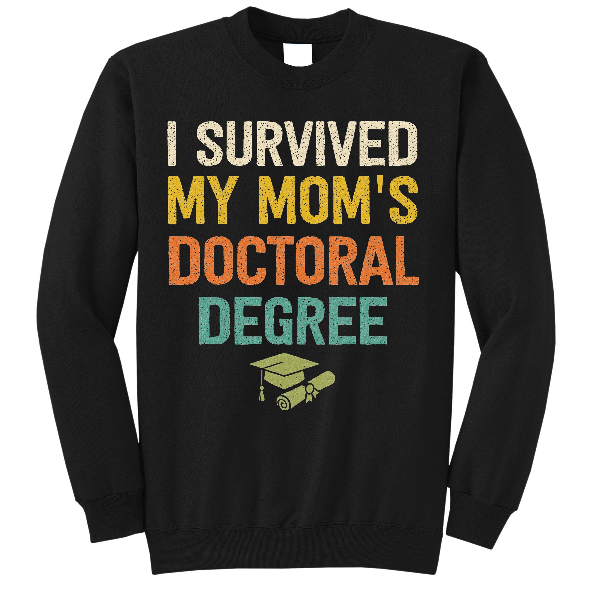 I Survived My Moms Doctoral Degree Doctorate Graduation Sweatshirt