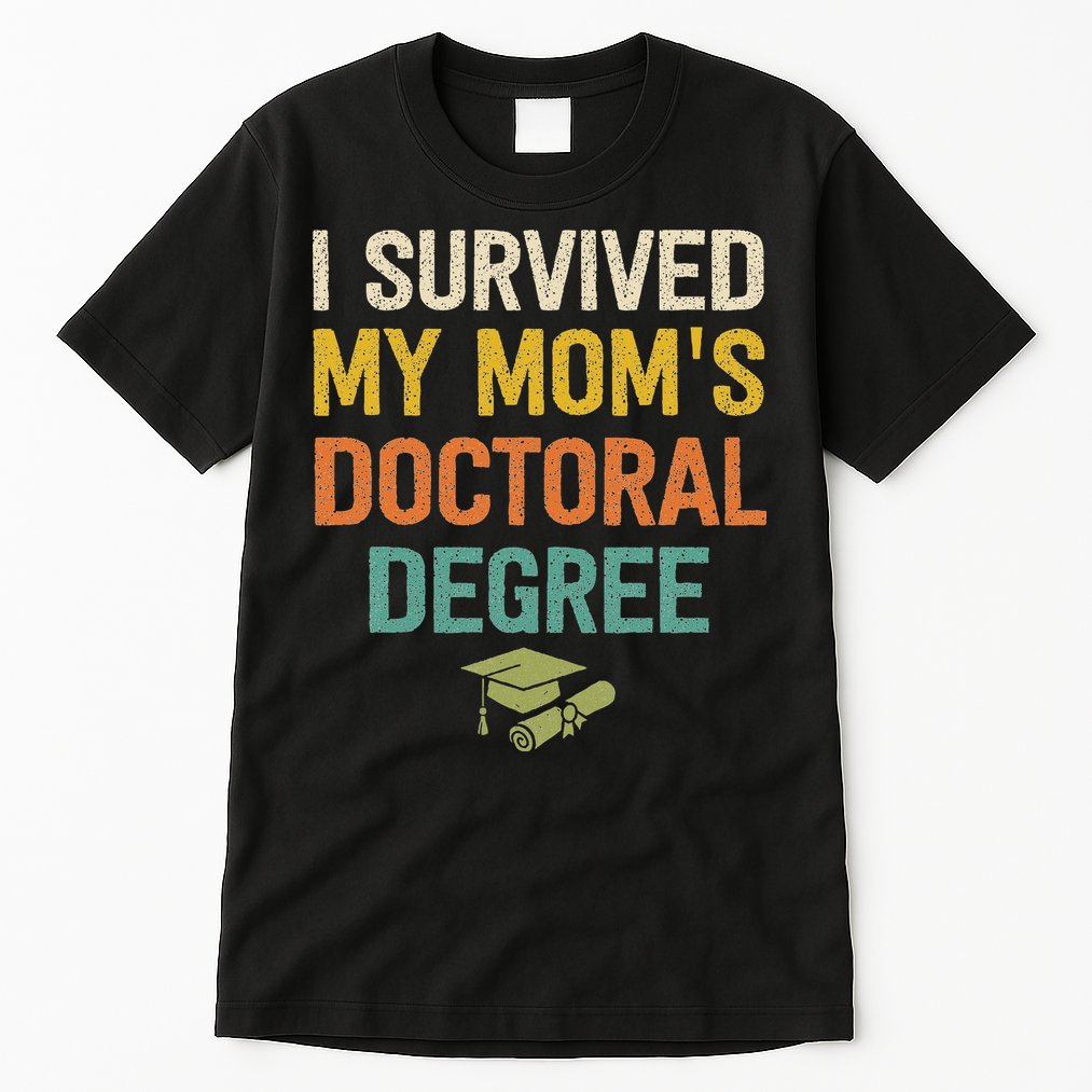 I Survived My Moms Doctoral Degree Doctorate Graduation Tall T-Shirt