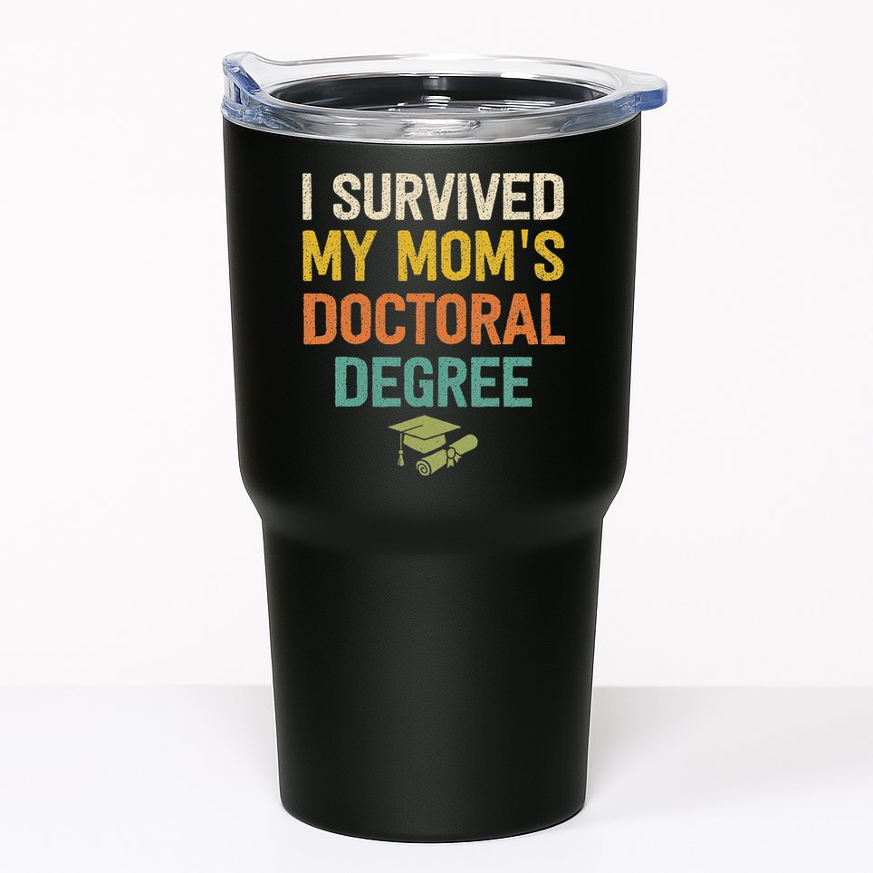 I Survived My Moms Doctoral Degree Doctorate Graduation Tumbler