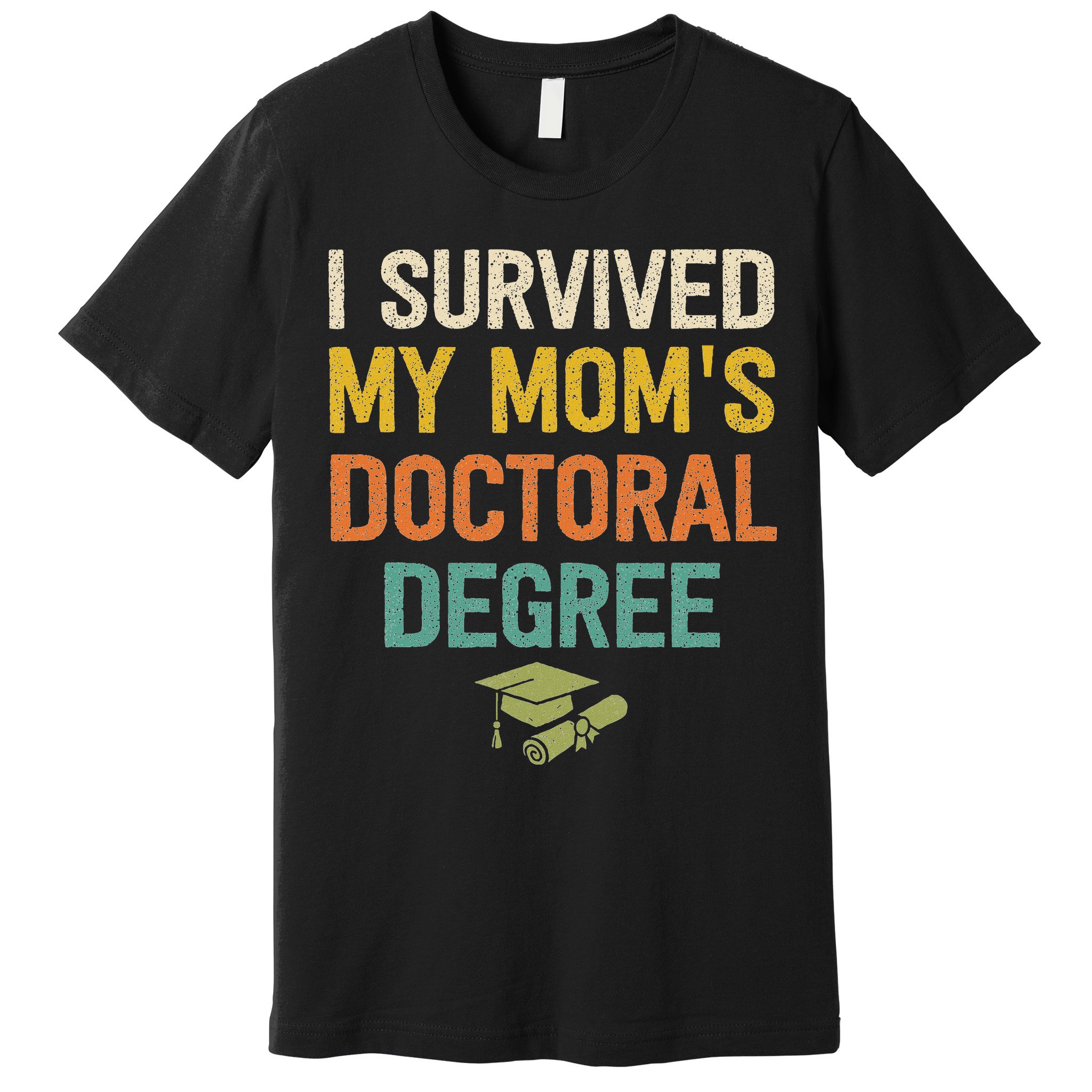 I Survived My Moms Doctoral Degree Doctorate Graduation Premium T-Shirt