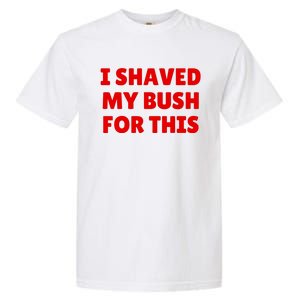 I Shaved My Bush For This Funny Pool Party Garment-Dyed Heavyweight T-Shirt