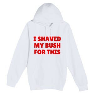 I Shaved My Bush For This Funny Pool Party Premium Pullover Hoodie