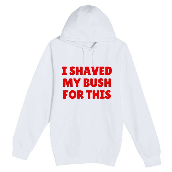 I Shaved My Bush For This Funny Pool Party Premium Pullover Hoodie