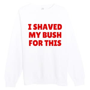 I Shaved My Bush For This Funny Pool Party Premium Crewneck Sweatshirt