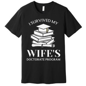 I Survived My Wife's Doctorate Program Funny Phd Book Lovers Premium T-Shirt