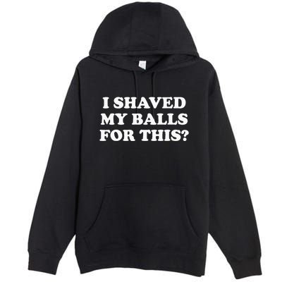 I Shaved My Balls For This Premium Pullover Hoodie
