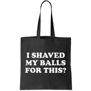 I Shaved My Balls For This Tote Bag