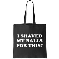 I Shaved My Balls For This Tote Bag