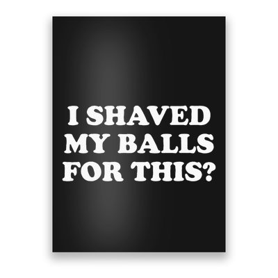 I Shaved My Balls For This Poster