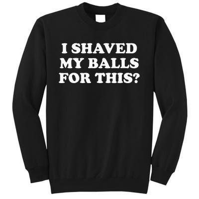 I Shaved My Balls For This Tall Sweatshirt