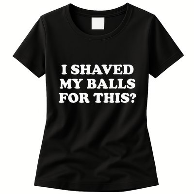 I Shaved My Balls For This Womens T-Shirt