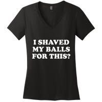 I Shaved My Balls For This Women's V-Neck T-Shirt