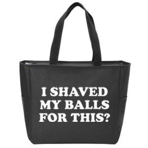 I Shaved My Balls For This Zip Tote Bag