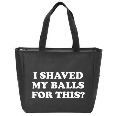 I Shaved My Balls For This Zip Tote Bag