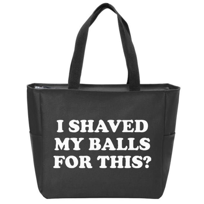 I Shaved My Balls For This Zip Tote Bag