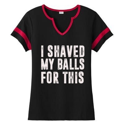 I Shaved My Balls For This Funny Gift Ladies Halftime Notch Neck Tee