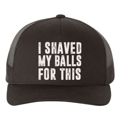 I Shaved My Balls For This Funny Gift Yupoong Adult 5-Panel Trucker Hat