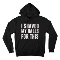 I Shaved My Balls For This Funny Gift Hoodie