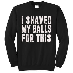 I Shaved My Balls For This Funny Gift Sweatshirt