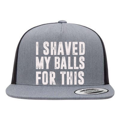 I Shaved My Balls For This Funny Gift Flat Bill Trucker Hat