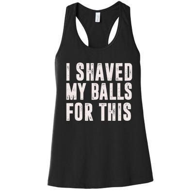 I Shaved My Balls For This Funny Gift Women's Racerback Tank