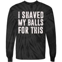 I Shaved My Balls For This Funny Gift Tie-Dye Long Sleeve Shirt