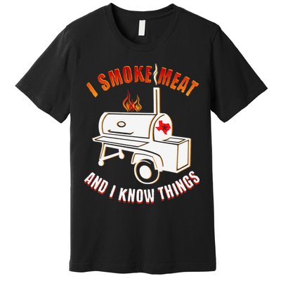I Smoke Meat And I Know Things Funny BBQ Texas TX Premium T-Shirt
