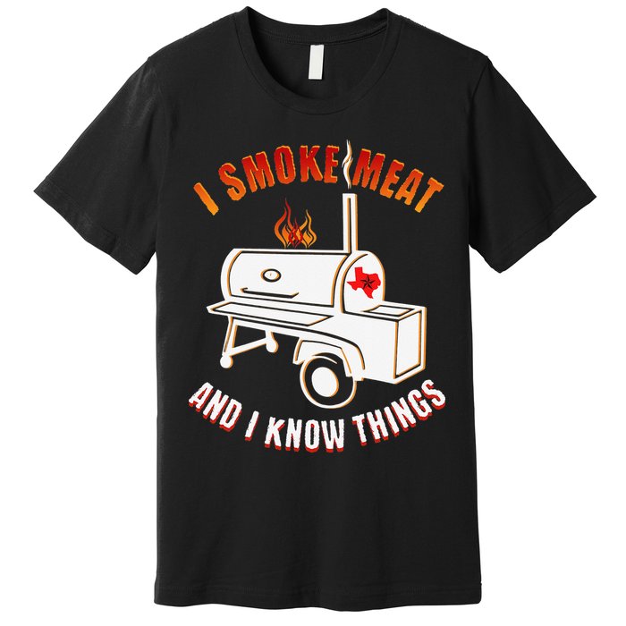 I Smoke Meat And I Know Things Funny BBQ Texas TX Premium T-Shirt