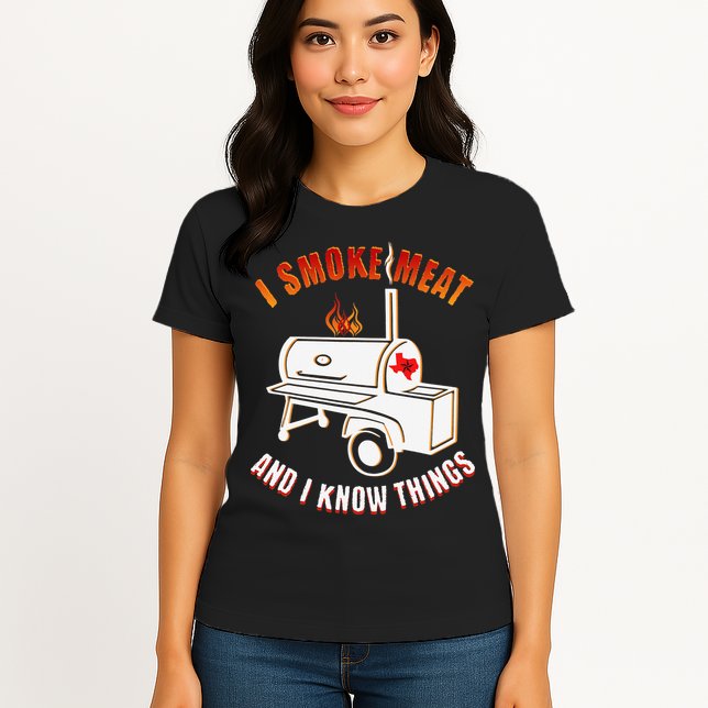 I Smoke Meat And I Know Things Funny BBQ Texas TX Womens T-Shirt