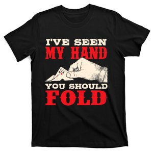 I've Seen My Hand You Should Fold - Poker Card Player Casino T-Shirt