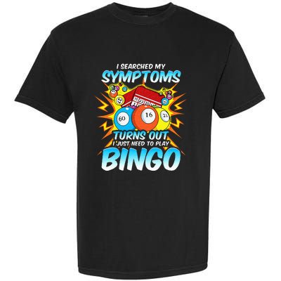 I Searched My Symptoms Turns Out I Just Need To Play Bingo Garment-Dyed Heavyweight T-Shirt