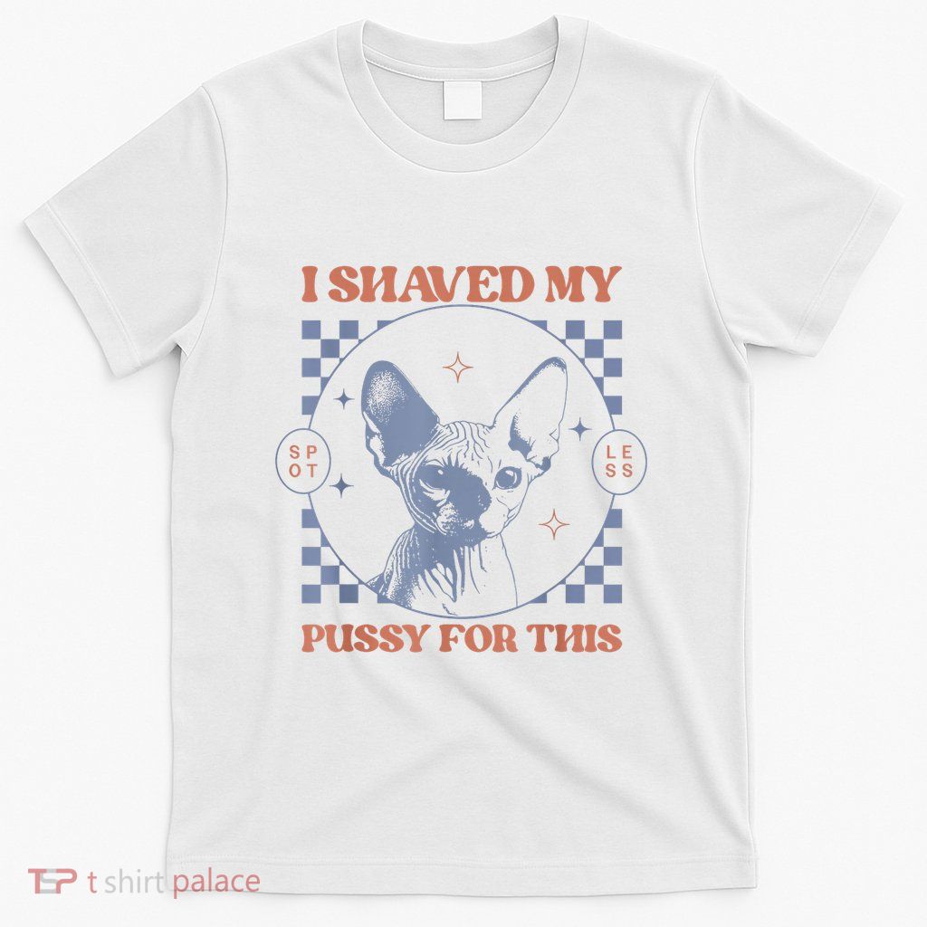 I Shaved My Pussy For This Adult Humor Saying Joke T-Shirt
