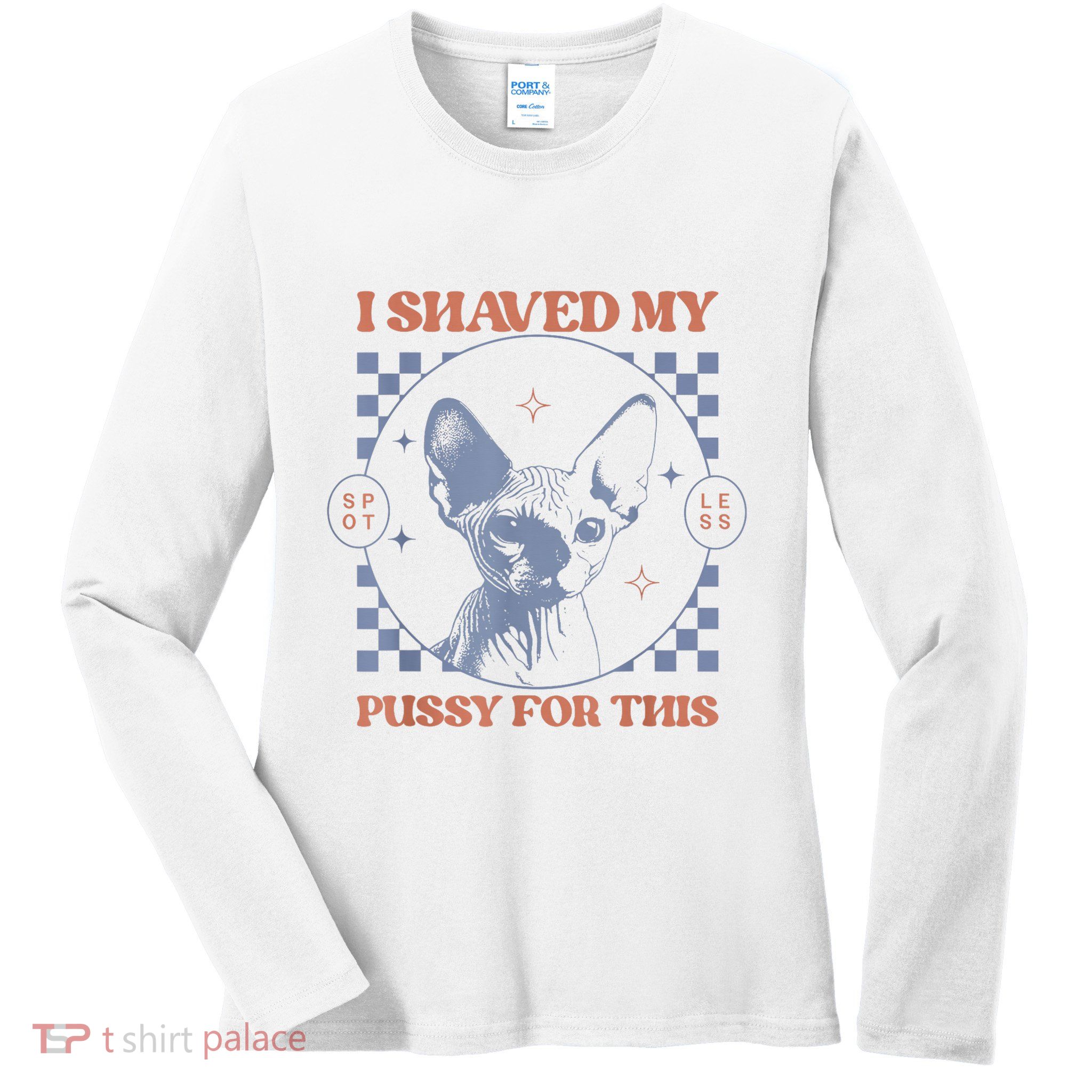 I Shaved My Pussy For This Adult Humor Saying Joke Ladies Long Sleeve Shirt