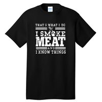 I Smoke Meat And I Know Things Funny BBQ Chef Grill Dad Tall T-Shirt