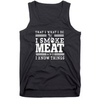 I Smoke Meat And I Know Things Funny BBQ Chef Grill Dad Tank Top