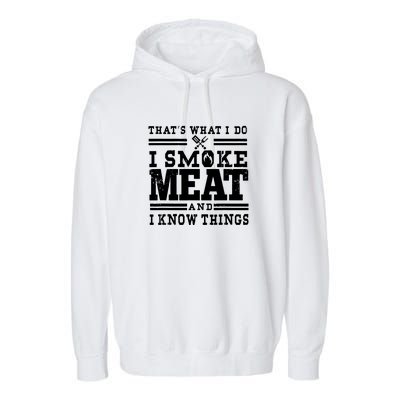 I Smoke Meat And I Know Things Funny BBQ Chef Grill Dad Garment-Dyed Fleece Hoodie