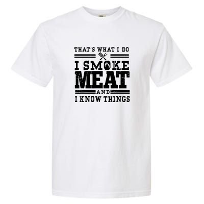 I Smoke Meat And I Know Things Funny BBQ Chef Grill Dad Garment-Dyed Heavyweight T-Shirt