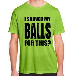 I Shaved My Balls For This Funny Adult Humor Raunchy Wild Adult ChromaSoft Performance T-Shirt